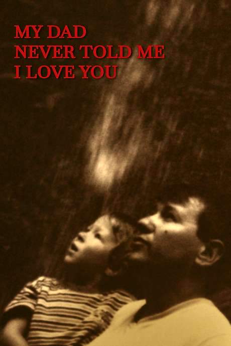 My dad never told me I love you